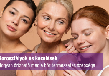 Hogyan őrizhető meg a bőr természetes szépsége - Korosztályok és kezelések