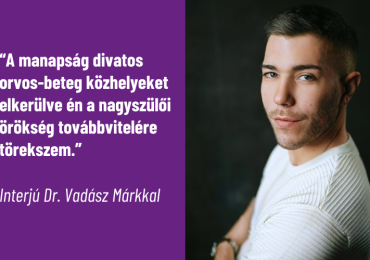  „A manapság divatos orvos-beteg közhelyeket elkerülve én a nagyszülői örökség továbbvitelére törekszem” – dr. Vadász Márk
