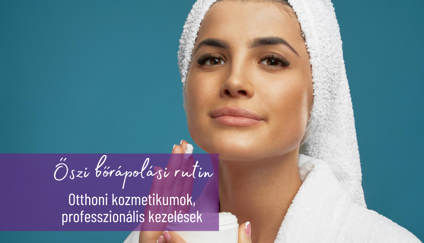 Átmenet nyárból az őszbe - Mondjuk, hogyan frissítse bőrápolási rutinját, milyen kezeléseket ajánlunk