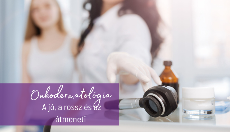 Onkodermatológia - a jó, a rossz és az átmeneti