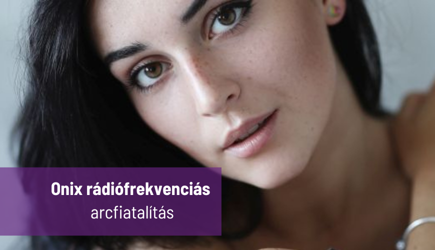 Onix rádiófrekvenciás bőrfiatalító kezelések - arcfiatalítás